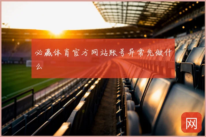 必赢体育官方网站账号异常先做什么