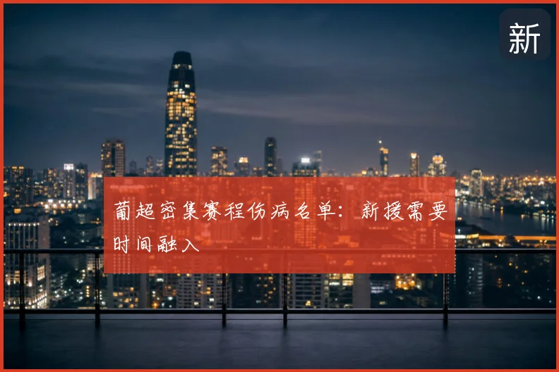 葡超密集赛程伤病名单:新援需要时间融入