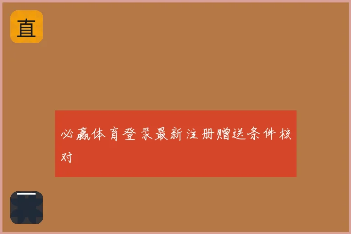 必赢体育登录最新注册赠送条件核对